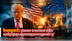 វិភាគអន្តរជាតិ៖ ដោយសារ Greenland តើអឺរ៉ុបសុខចិត្តបំផ្លាញសម្ព័ន្ធភាពជាមួយសហរដ្ឋអាមេរិក ឬ?