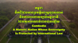 សូមទស្សនាវីដេអូ ៖ កម្ពុជា ទឹកដីដែលមានប្រវត្តិសាស្ត្រច្បាស់លាស់  និងការពារដោយច្បាប់អន្តរជាតិដែលគ្មាននរណាបំពានបានឡើយ