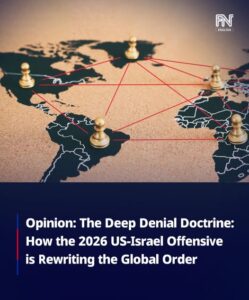 Opinion: The Deep Denial Doctrine: How the 2026 US-Israel Offensive is Rewriting the Global Order