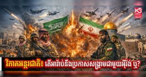 វិភាគអន្តរជាតិ៖ តើអារ៉ាប់នឹងប្រកាសសង្រ្គាមជាមួយអ៉ីរ៉ង់ ឬ?